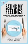 Eating My Feelings: Control Stress Eating When Happy And Sad, Avoid Secret Eating And Binging: workbook self help guide to overcome overea - Fiona Welsh - 9781912675586