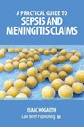 A Practical Guide to Claims involving Sepsis and Meningitis - Isaac Hogarth - 9781912687299