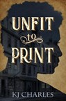 Unfit to Print - Charles KJ Charles - 9781912688098