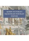 Queen Victoria's Equestrian Portrait Statues - Philip Ward-Jackson - 9781912793013