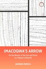 Imacoqwa`s Arrow - On the Biunity of the Sun and Moon in a Papuan Lifeworld - Jadran Mimica - 9781912808748