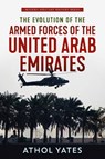 The Evolution of the Armed Forces of the United Arab Emirates - Athol Yates - 9781912866007