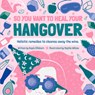 So You Want to Heal Your Hangover - Kayla Clibborn - 9781912867431