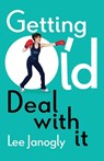 Getting Old: Deal with it - Lee Janogly - 9781912914036