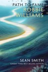 PATH TO FAME: ROBBIE WILLIAMS - Sean Smith - 9781912969715