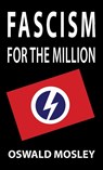 Fascism for the Million - Oswald Mosley - 9781913176334