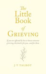 The Little Book of Grieving - J T Talbot - 9781913179922