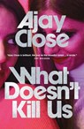 What Doesn't Kill Us - Ajay Close - 9781913393960