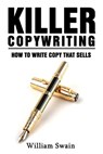 Killer Copywriting, How to Write Copy That Sells - William Swain - 9781913397326