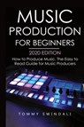 Music Production For Beginners 2020 Edition - Tommy Swindali - 9781913397869