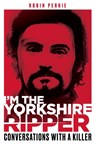 I'm the Yorkshire Ripper - Robin Perrie ; Alfie James - 9781913406905