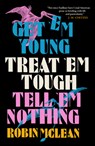Get 'em Young, Treat 'em Tough, Tell 'em Nothing - Robin McLean - 9781913505530