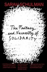 The Fantasy and Necessity of Solidarity - Sarah Schulman - 9781913512774