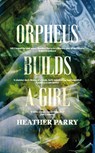 Orpheus Builds A Girl - Heather Parry - 9781913547400