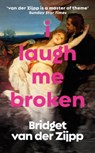 I Laugh Me Broken - Bridget Zijpp - 9781913547509