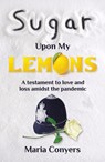 Sugar Upon My Lemons - Maria Conyers - 9781913567828