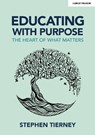 Educating with Purpose: The heart of what matters - Stephen Tierney - 9781913622091