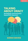 Talking about Oracy: Developing communication beyond the classroom - Sarah Davies - 9781913622374