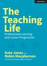The Teaching Life: Professional Learning and Career Progression - Kate Jones ; Robin Macpherson - 9781913622893