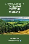 A Practical Guide to the Law of Forests in Scotland - Philip Buchan - 9781913715281