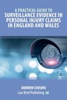 A Practical Guide to Surveillance Evidence in Personal Injury Claims in England and Wales - Andrew Cousins - 9781913715731
