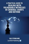 A Practical Guide to Dealing with Vulnerable Witnesses in Criminal Courts and Beyond - Sally Penni - 9781913715854