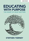 Educating with Purpose: The heart of what matters - Stephen Tierney - 9781913808587