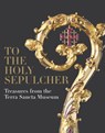 To the Holy Sepulcher - Xavier F Salomon ; Benoit Constensoux ; Jacques Charles-Gaffiot - 9781913875756