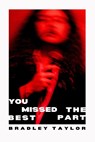 You Missed the Best Part - Bradley Taylor - 9781913917661