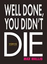 Well Done, You Didn't Die - Max Wallis - 9781913917890