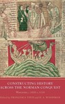 Constructing History across the Norman Conquest - Professor Francesca Tinti ; Dr David A. Woodman - 9781914049040