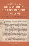 The Reception of Latin Medicine in Early Medieval England - Conan T Doyle - 9781914049163