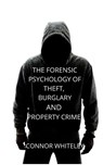 The Forensic Psychology of Theft, Burglary and Property Crime - Connor Whiteley - 9781914081729