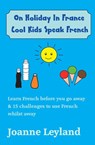 On Holiday In France Cool Kids Speak French - Joanne Leyland - 9781914159244