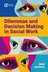 Dilemmas and Decision Making in Social Work - Abbi Jackson - 9781914171208