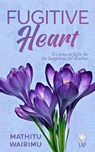 Fugitive Heart - Mathitu Wairimu - 9781914226595