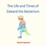 The Life and Times of Edward the Bacterium - Rachel Haywood - 9781914245886