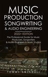 Music Production, Songwriting & Audio Engineering, 2022+ Edition - Tommy Swindali - 9781914312267