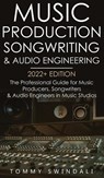 Music Production, Songwriting & Audio Engineering, 2022+ Edition - Tommy Swindali - 9781914312809