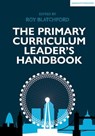 The Primary Curriculum Leader's Handbook - Roy Blatchford - 9781914351648