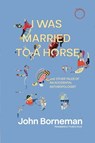 I Was Married to a Horse, and Other Tales of an Accidental Anthropologist - John Borneman - 9781914363412