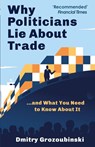 Why Politicians Lie About Trade - Dmitry Grozoubinski - 9781914487149