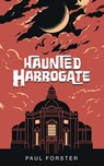 Haunted Harrogate - Paul Forster - 9781914560620