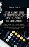 Stock Market Guide for Beginners 2021/2022 - How to Approach the Stock Market - Jason Irwin - 9781914599668