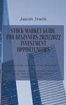 Stock Market Guide for Beginners 2021/2022 - Investment Opportunities - Jason Irwin - 9781914599682