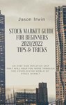 Stock Market Guide for Beginners 2021/2022 - Tips and Tricks - Jason Irwin - 9781914599712