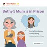 Bethy’s Mum is in Prison - Lorna Brookes ; Emily Livsey - 9781914603297