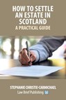 How to Settle an Estate in Scotland - A Practical Guide - Stephanie Christie-Carmichael - 9781914608056