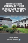 A Practical Guide to Security of Tenure in the Social Housing Sector in England - Patricia Tueje - 9781914608704