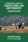 A Practical Guide to Agricultural Law and Tenancies - Second Edition - Christopher McNall - 9781914608766